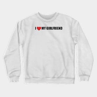 I love my girlfriend Crewneck Sweatshirt